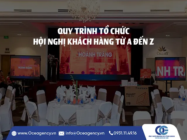 QUY TRÌNH TỔ CHỨC HỘI NGHỊ KHÁCH HÀNG TỪ A ĐẾN Z