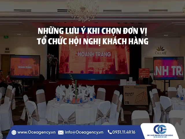 NHỮNG LƯU Ý KHI CHỌN ĐƠN VỊ TỔ CHỨC HỘI NGHỊ KHÁCH HÀNG