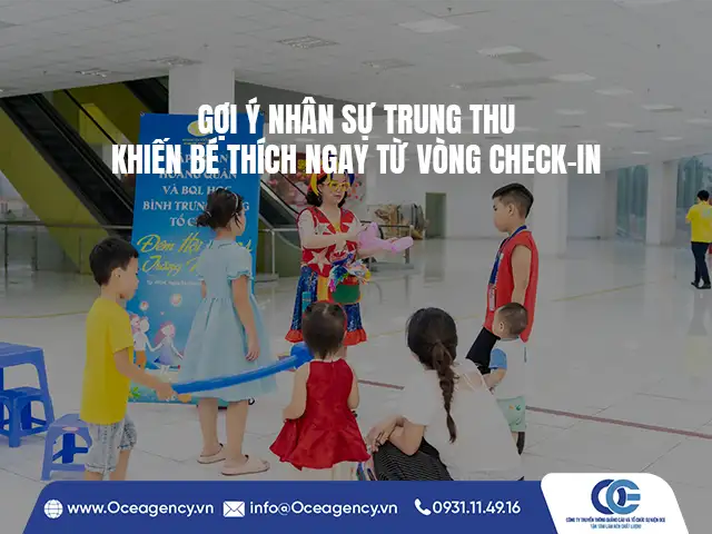 GỢI Ý NHÂN SỰ TRUNG THU KHIẾN BÉ THÍCH NGAY TỪ VÒNG CHECK-IN