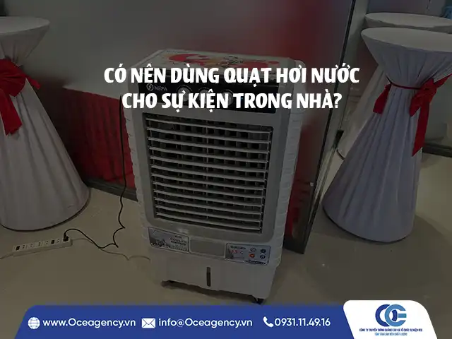 CÓ NÊN DÙNG QUẠT HƠI NƯỚC CHO SỰ KIỆN TRONG NHÀ?
