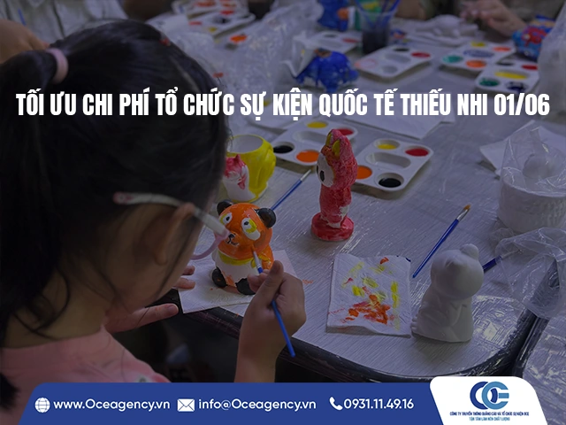 TỐI ƯU CHI PHÍ TỔ CHỨC SỰ KIỆN QUỐC TẾ THIẾU NHI 01/06