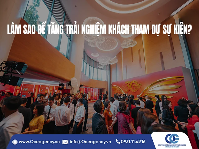 LÀM SAO ĐỂ TĂNG TRẢI NGHIỆM KHÁCH THAM DỰ SỰ KIỆN?