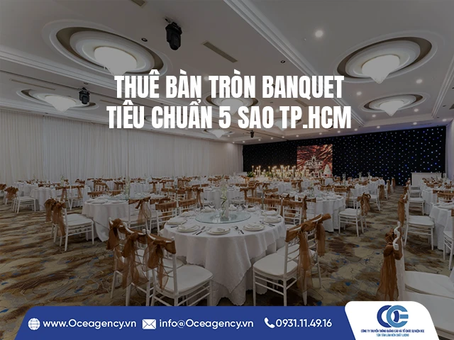 THUÊ BÀN TRÒN BANQUET TIÊU CHUẨN 5 SAO TP.HCM